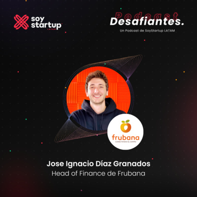  Episodio 005: Jose Ignacio Díaz | Frubana | Lancémonos al mundo de las startups | Aprendizaje y experiencias financieras
