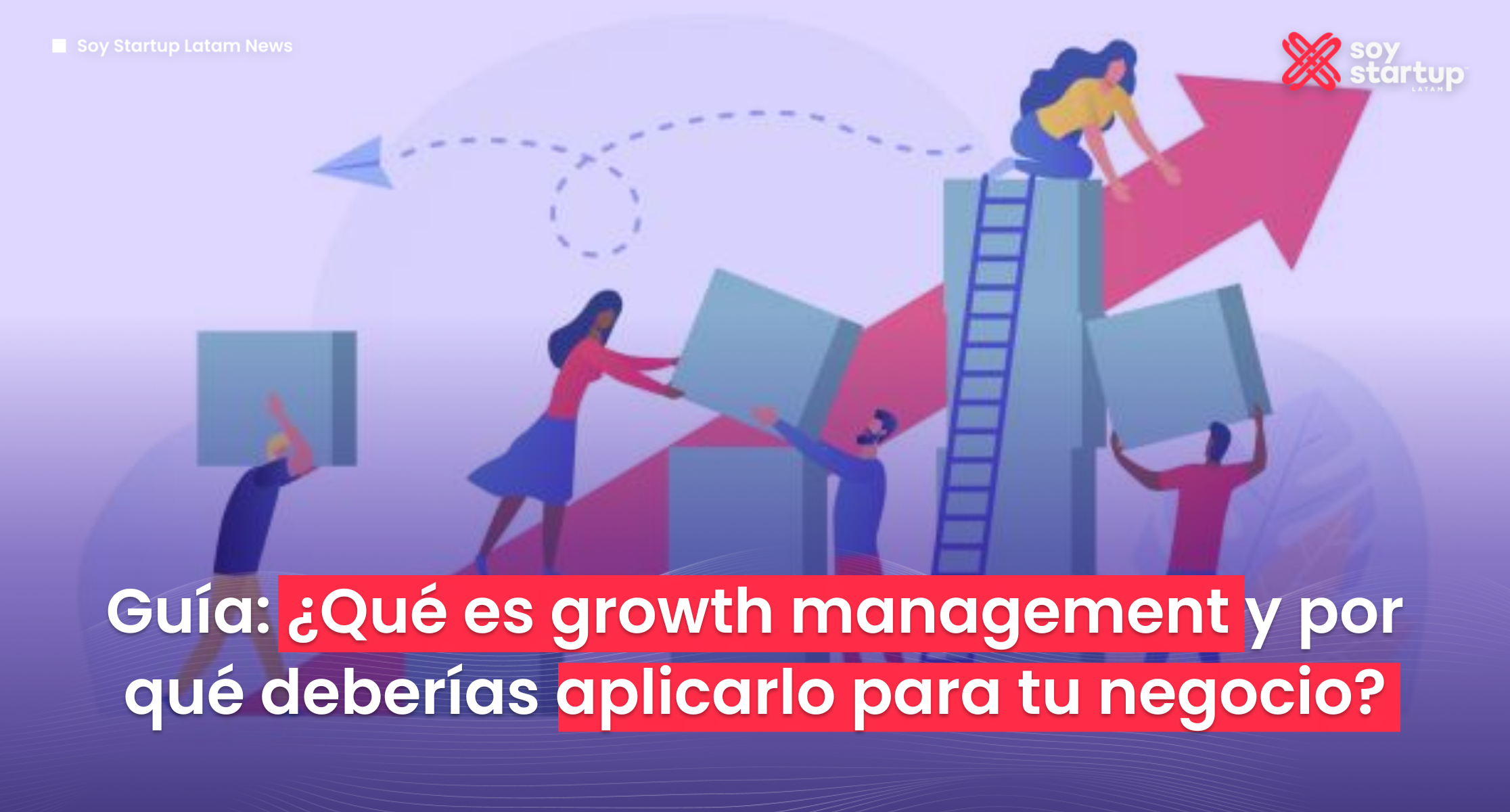 Guía ¿Qué es growth management y por qué deberías aplicarlo para tu